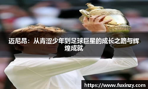 zoty中欧迈尼昂：从青涩少年到足球巨星的成长之路与辉煌成就